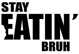 STAY EATIN' BRUH trademark