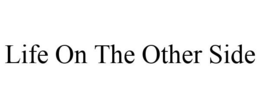 LIFE ON THE OTHER SIDE trademark