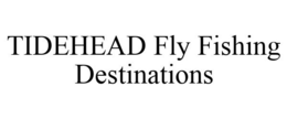 TIDEHEAD FLY FISHING DESTINATIONS trademark