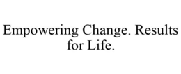 EMPOWERING CHANGE. RESULTS FOR LIFE. trademark
