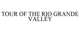 TOUR OF THE RIO GRANDE VALLEY trademark