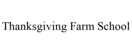 THANKSGIVING FARM SCHOOL trademark