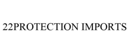 22PROTECTION IMPORTS trademark