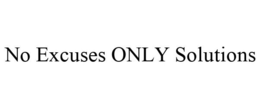 NO EXCUSES ONLY SOLUTIONS trademark