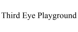 THIRD EYE PLAYGROUND trademark