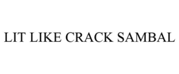 LIT LIKE CRACK SAMBAL trademark