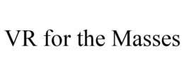 VR FOR THE MASSES trademark
