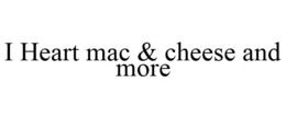 I HEART MAC & CHEESE AND MORE trademark
