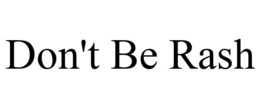 DON'T BE RASH trademark