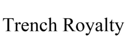 TRENCH ROYALTY trademark