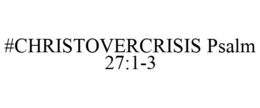 #CHRISTOVERCRISIS PSALM 27:1-3 trademark