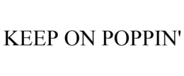 KEEP ON POPPIN' trademark