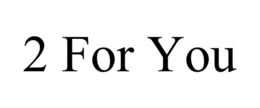 2 FOR YOU trademark