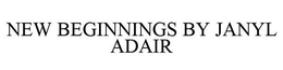 NEW BEGINNINGS BY JANYL ADAIR trademark
