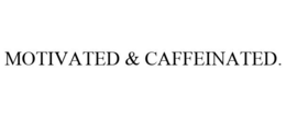 MOTIVATED & CAFFEINATED. trademark