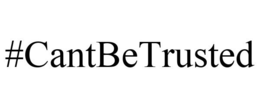 #CANTBETRUSTED trademark