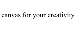 CANVAS FOR YOUR CREATIVITY trademark
