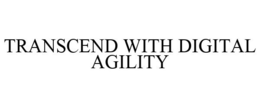 TRANSCEND WITH DIGITAL AGILITY trademark