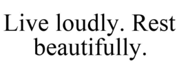 LIVE LOUDLY. REST BEAUTIFULLY. trademark
