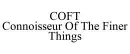COFT CONNOISSEUR OF THE FINER THINGS trademark