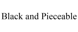 BLACK AND PIECEABLE trademark