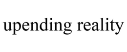 UPENDING REALITY trademark