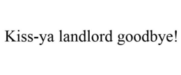KISS-YA LANDLORD GOODBYE! trademark