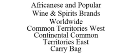 AFRICANESE AND POPULAR WINE & SPIRITS BRANDS WORLDWIDE COMMON TERRITORIES WEST CONTINENTAL COMMON TERRITORIES EAST CARRY BAG trademark