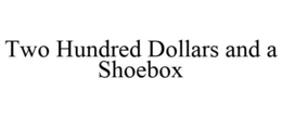 TWO HUNDRED DOLLARS AND A SHOEBOX trademark