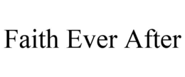 FAITH EVER AFTER trademark