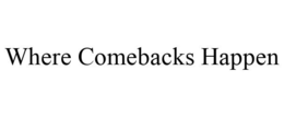 WHERE COMEBACKS HAPPEN trademark