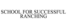 SCHOOL FOR SUCCESSFUL RANCHING trademark