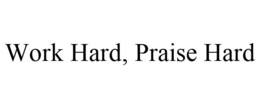 WORK HARD, PRAISE HARD trademark