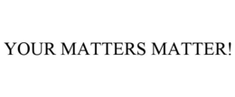 YOUR MATTERS MATTER! trademark