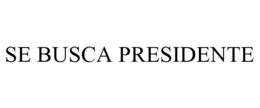 SE BUSCA PRESIDENTE trademark
