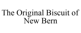 THE ORIGINAL BISCUIT OF NEW BERN trademark