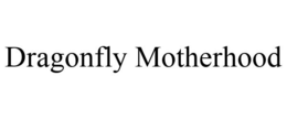 DRAGONFLY MOTHERHOOD trademark