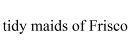 TIDY MAIDS OF FRISCO trademark