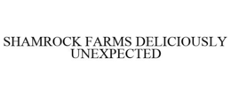 SHAMROCK FARMS DELICIOUSLY UNEXPECTED trademark