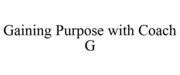 GAINING PURPOSE WITH COACH G trademark