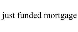 JUST FUNDED MORTGAGE trademark