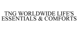 TNG WORLDWIDE LIFE'S ESSENTIALS & COMFORTS trademark