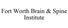 FORT WORTH BRAIN & SPINE INSTITUTE trademark
