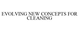 EVOLVING NEW CONCEPTS FOR CLEANING trademark