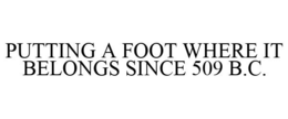 PUTTING A FOOT WHERE IT BELONGS SINCE 509 B.C. trademark
