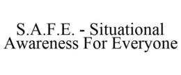 S.A.F.E. - SITUATIONAL AWARENESS FOR EVERYONE trademark