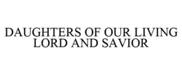 DAUGHTERS OF OUR LIVING LORD AND SAVIOR trademark