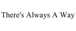 THERE'S ALWAYS A WAY trademark