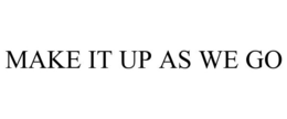 MAKE IT UP AS WE GO trademark