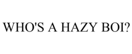 WHO'S A HAZY BOI? trademark